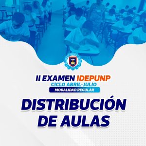 Distribución de aulas para el segundo examen IDEPUNP abril – julio 2025