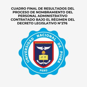La Universidad Nacional de Piura publica el cuadro final de resultados del proceso de nombramiento del personal administrativo contratado bajo el régimen del Decreto Legislativo N.° 276